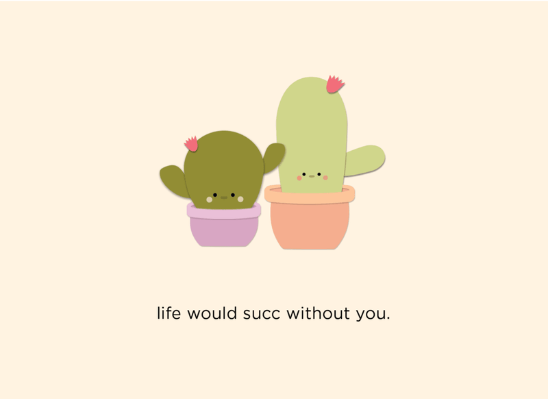 Life would succ without you